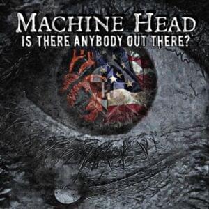 Is There Anybody Out There? - Machine Head