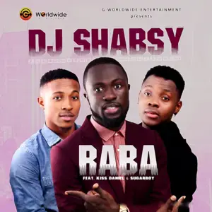 Raba - DJ Shabsy (Ft. Kizz Daniel & Sugarboy)