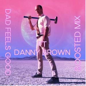 Dad Feels Good (Boosted Mix) - Dad Feels (Ft. Danny Brown)