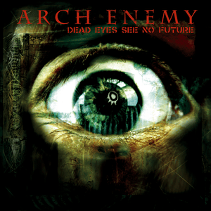 Dead Eyes See No Future - Arch Enemy