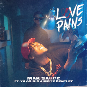 Love Pains - Mak Sauce (Ft. Meize Bentley & YK Osiris)