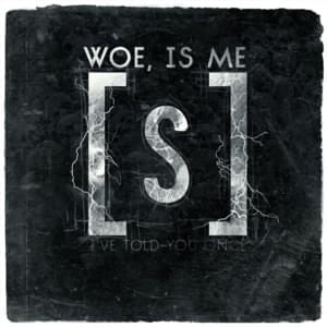 I’ve Told You Once - Woe, Is Me