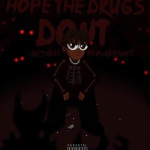 Hope the drugs don’t - Uniivrss (Ft. Ramisnotfaded)