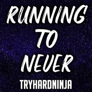 Running to Never - TryHardNinja