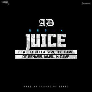 Juice (Remix) - AD (Ft. The Game, Iamsu!, K CAMP, O.T. Genasis & Ty Dolla $ign)