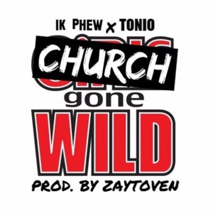 Church Gone Wild - 1K Phew (Ft. Tonio)