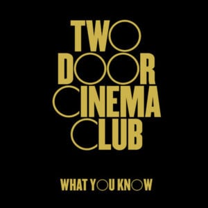 What You Know - Two Door Cinema Club