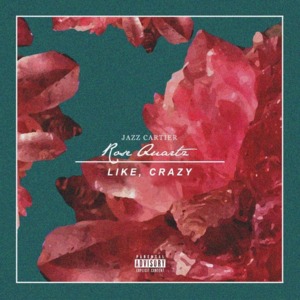 Rose Quartz/Like, Crazy - Jazz Cartier