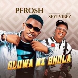 Oluwa Ni Shola - Pfrosh (Ft. Seyi Vibez)