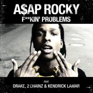 Fuckin’ Problems - A$AP Rocky (Ft. 2 Chainz, Drake & Kendrick Lamar)