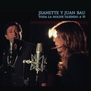 Toda La Noche Oliendo a Ti - Juan Bau (Ft. Jeanette)