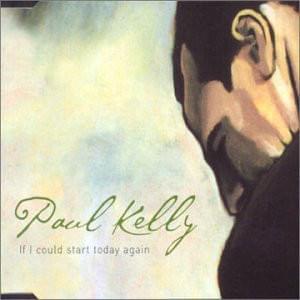 If I Could Start Today Again - Paul Kelly