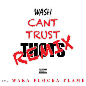 Can’t Trust Thots (Remix) - Wash (Ft. Waka Flocka Flame)