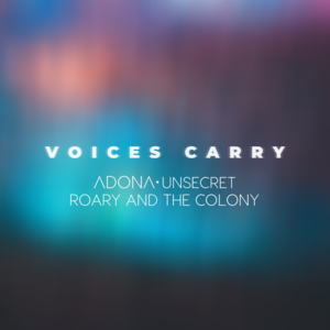 Voices Carry - ADONA, UNSECRET & Roary and The Colony