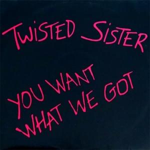 You Want What We Got - Twisted Sister