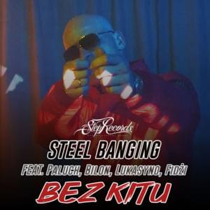 Bez kitu - Steel Banging (Ft. Bilon, Fidżi, Lukasyno & Paluch)