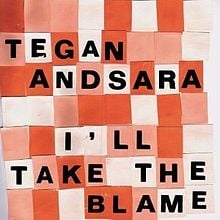 I Take All The Blame - Tegan and Sara