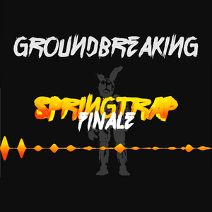 Springtrap Finale - Groundbreaking