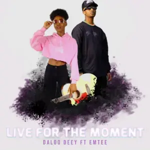 Live for the Moment - Daloo Deey (Ft. Emtee)