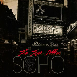 Cold Night in Soho - The Tiger Lillies