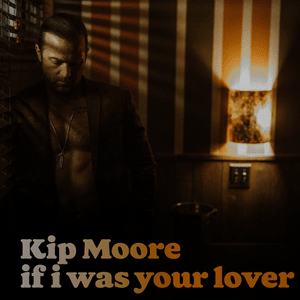 If I Was Your Lover - Kip Moore