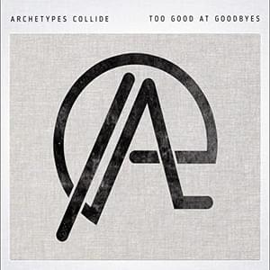 Too Good At Goodbyes - Archetypes Collide