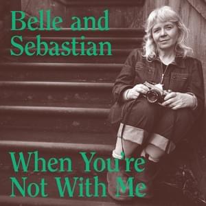 When You’re Not With Me - Belle and Sebastian