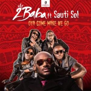 Oya Come Make We Go - 2Baba (Ft. Sauti Sol)