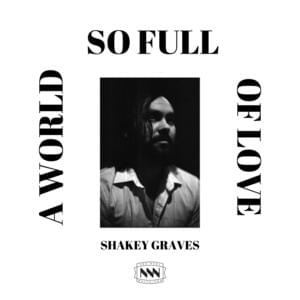 A World So Full of Love - Shakey Graves