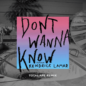 Don’t Wanna Know (Total Ape Remix) - Maroon 5 (Ft. Kendrick Lamar)