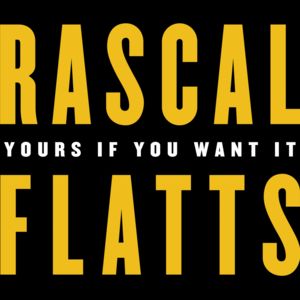 Yours If You Want It - Rascal Flatts