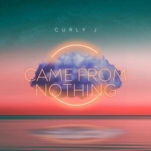 Came From Nothing - Curly J