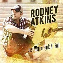 Just Wanna Rock N’ Roll - Rodney Atkins