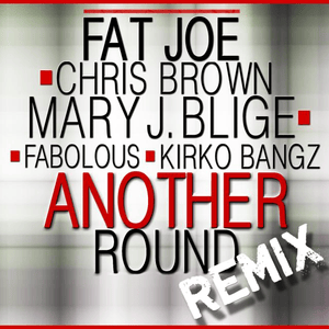 Another Round (Remix) - Fat Joe (Ft. Chris Brown, Fabolous, Kirko Bangz & Mary J. Blige)