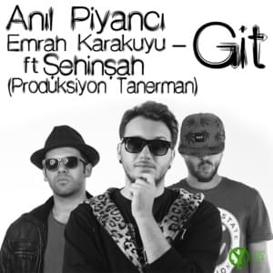 Git - Anıl Piyancı & Emrah Karakuyu (Ft. Şehinşah)