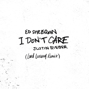 I Don’t Care (Loud Luxury Remix) - Ed Sheeran & Justin Bieber