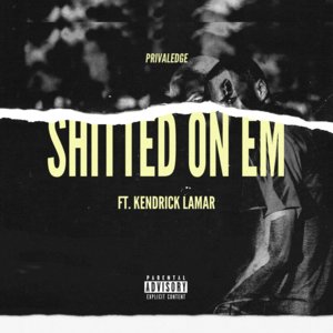 Shitted on Em - Privaledge (Ft. Kendrick Lamar)