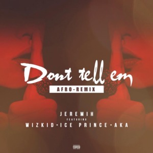 Don’t Tell ’Em (Afro Remix) - Jeremih (Ft. AKA, Ice Prince & Wizkid)