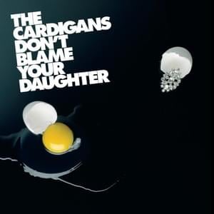 Don’t Blame Your Daughter (Diamonds) - The Cardigans