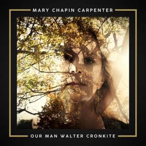 Our Man Walter Cronkite - Mary Chapin Carpenter