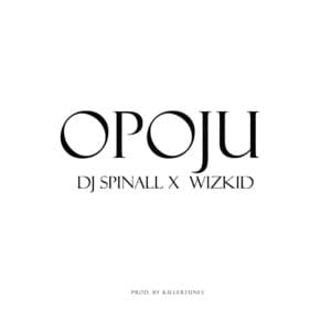 Opoju - SPINALL (Ft. Wizkid)