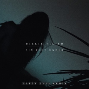 Six Feet Under (Hazey Eyes Remix) - Billie Eilish