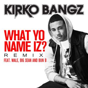 What Yo Name Iz? (Remix) - Kirko Bangz (Ft. Big Sean, Bun B & Wale)