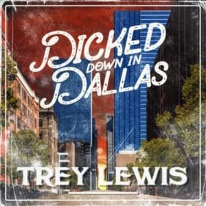 Dicked Down in Dallas - Trey Lewis