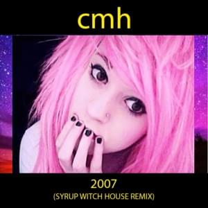 2007 (SYRUP WITCH HOUSE REMIX) - CMH