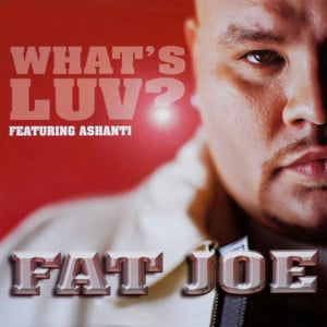 What’s Luv? - Fat Joe (Ft. Ashanti & Ja Rule)