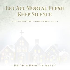 Let All Mortal Flesh Keep Silence - Keith & Kristyn Getty