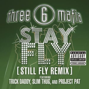 Stay Fly (Still Fly Remix) - Three 6 Mafia (Ft. Project Pat, Slim Thug & Trick Daddy)