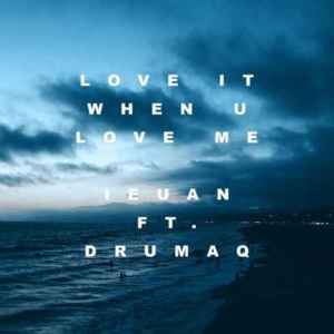 Love It When U Love Me (Drumaq Version) - ​ieuan (Ft. ​​drumaq)