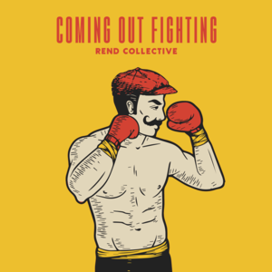 Coming Out Fighting - Rend Collective